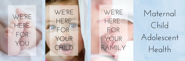 Three photos of a baby's feet, a child's face, and a close up of a mother holding a newborn with the words "WE'RE HERE FOR YOU, WE'RE HERE FOR YOUR CHILD, WE'RE HERE FOR YOUR FAMILY." On the right-hand side is black text on a light blue background that reads "Maternal Child Adolescent Health"